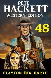 Titel: Clayton der Harte: Pete Hackett Western Edition 48