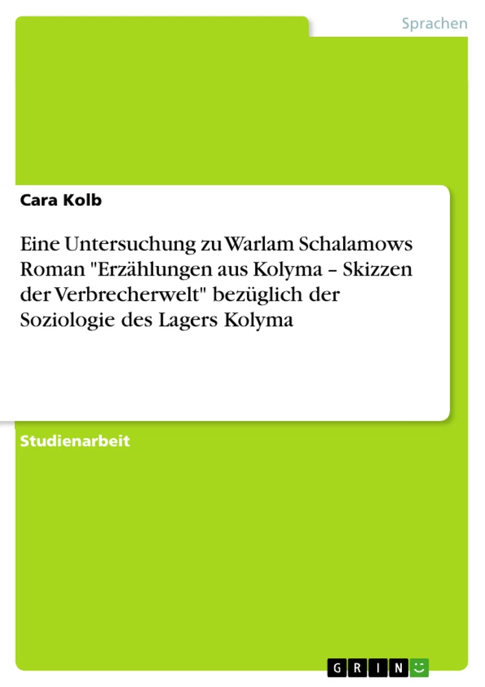 Título: Eine Untersuchung zu Warlam Schalamows Roman "Erzählungen aus Kolyma – Skizzen der Verbrecherwelt" bezüglich der Soziologie des Lagers Kolyma