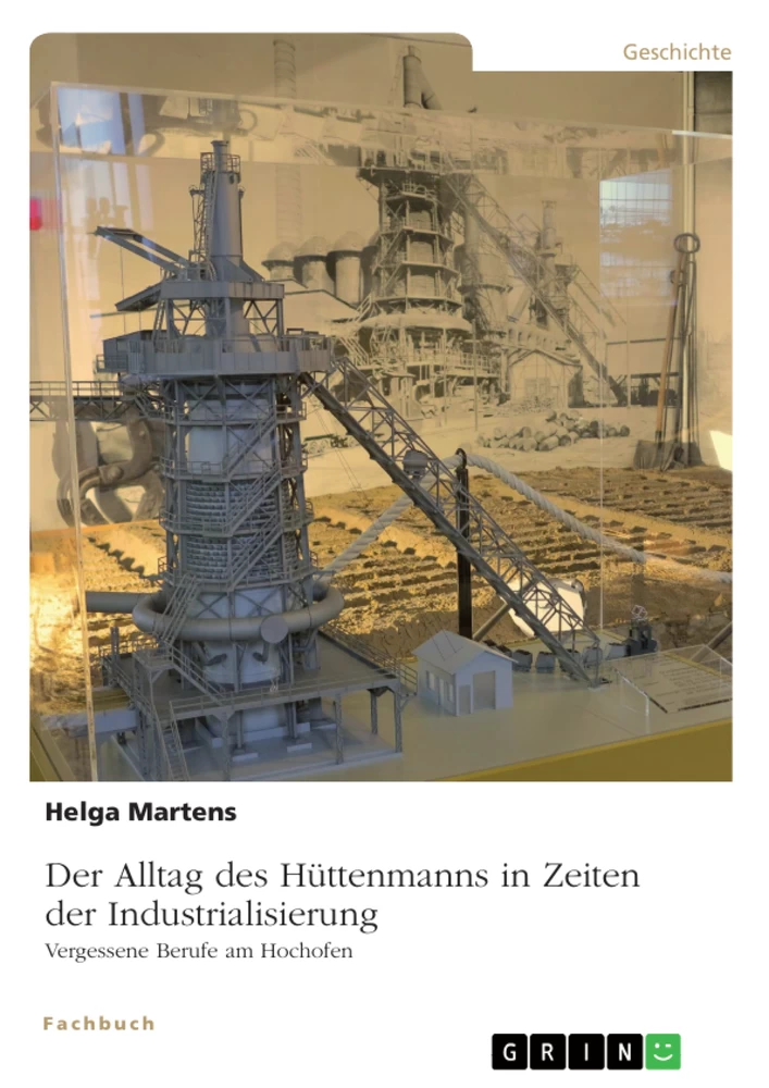 Titel: Der Alltag des Hüttenmanns in Zeiten der Industrialisierung. Vergessene Berufe am Hochofen