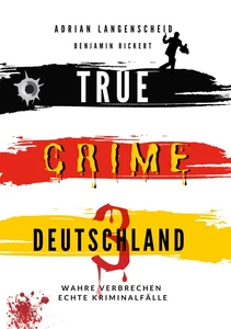 Titel: True Crime Deutschland 3 Wahre Verbrechen – Echte Kriminalfälle