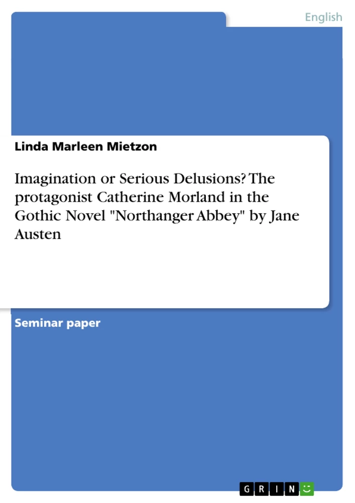 Titre: Imagination or Serious Delusions? The protagonist Catherine Morland in the Gothic Novel "Northanger Abbey" by Jane Austen