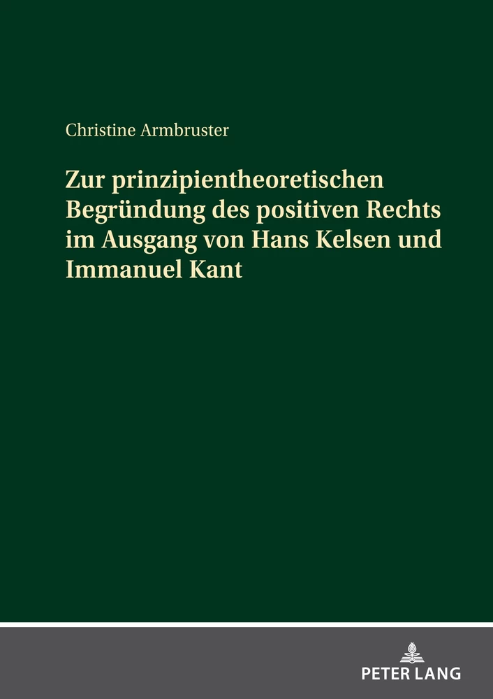 Titel: Zur prinzipientheoretischen Begründung des positiven Rechts im Ausgang von Hans Kelsen und Immanuel Kant