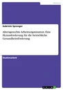 Titel: Altersgerechte Arbeitsorganisation. Eine Herausforderung für die betriebliche Gesundheitsförderung