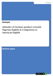 Titel: Attitudes of German speakers towards Nigerian English in Comparison to American English
