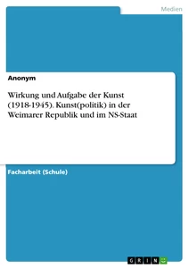 Titel: Wirkung und Aufgabe der Kunst (1918-1945). Kunst(politik) in der Weimarer Republik und im NS-Staat