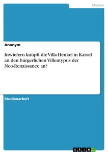 Titel: Inwiefern knüpft die Villa Henkel in Kassel an den bürgerlichen Villentypus der Neo-Renaissance an?