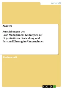 Titel: Auswirkungen des Lean-Management-Konzeptes auf Organisationsentwicklung und Personalführung im Unternehmen