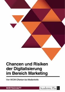 Titre: Chancen und Risiken der Digitalisierung im Bereich Marketing. Von WOW-Effekten bis Medienkritik