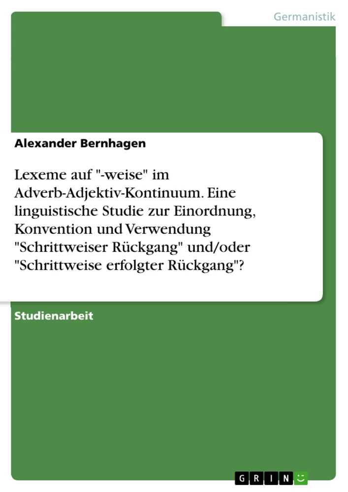 Titel: Lexeme auf "-weise" im Adverb-Adjektiv-Kontinuum. Eine linguistische Studie zur Einordnung, Konvention und Verwendung "Schrittweiser Rückgang" und/oder "Schrittweise erfolgter Rückgang"?