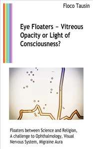 Titel: Eye Floaters - Vitreous Opacity or Light of Consciousness?