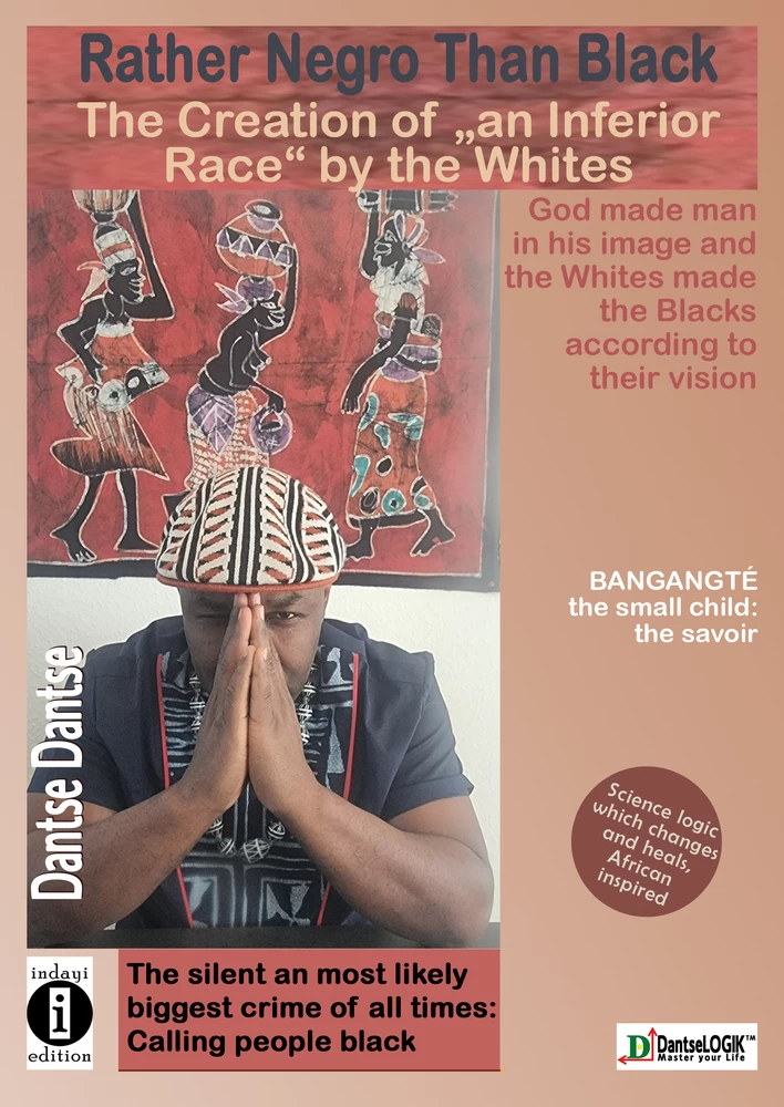 Titel: Dantse Dantse: Rather Negro than Black: The Creation of an "Inferior Race" by Whites God created man in his own image and whites created blacks in their image: the silent and perhaps greatest crime of all time was calling people black.