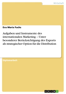 Titre: Aufgaben und Instrumente des internationalen Marketing  –  Unter besonderer Berücksichtigung des Exports als strategischer Option für die Distribution