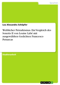 Titel: Weiblicher Petrarkismus. Ein Vergleich des Sonetts II von Louise Labé mit ausgewählten Gedichten Francesco Petrarcas