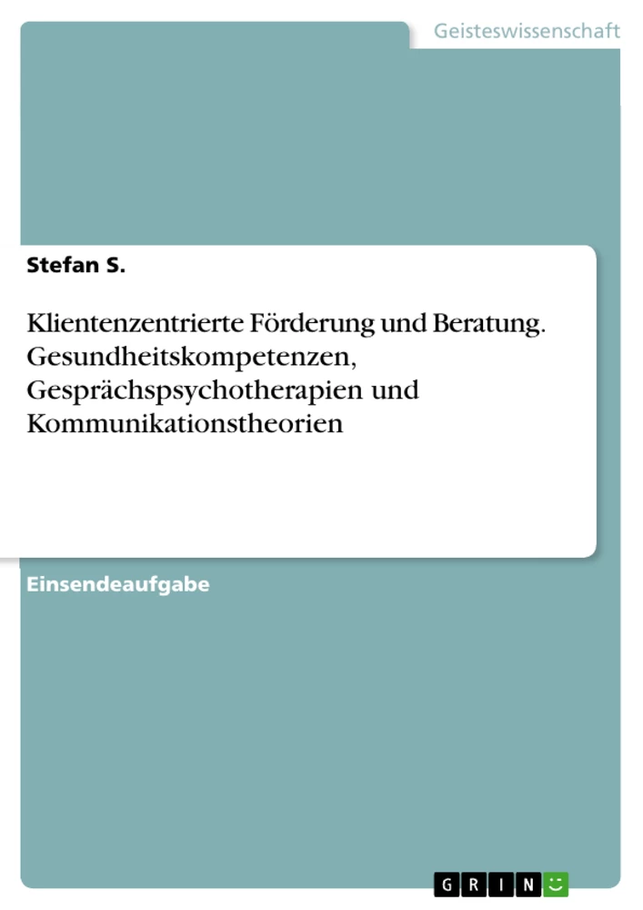 Titel: Klientenzentrierte Förderung und Beratung. Gesundheitskompetenzen, Gesprächspsychotherapien und Kommunikationstheorien