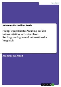 Title: Fachpflegegeleitetes Weaning auf der Intensivstation in Deutschland. Rechtsgrundlagen und internationaler Vergleich