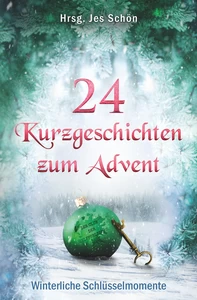 Titel: 24 Kurzgeschichten zum Advent - Winterliche Schlüsselmomente