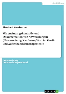 Titel: Wareneingangskontrolle und Dokumentation von Abweichungen (Unterweisung Kaufmann/-frau im Groß- und Außenhandelsmanagement)
