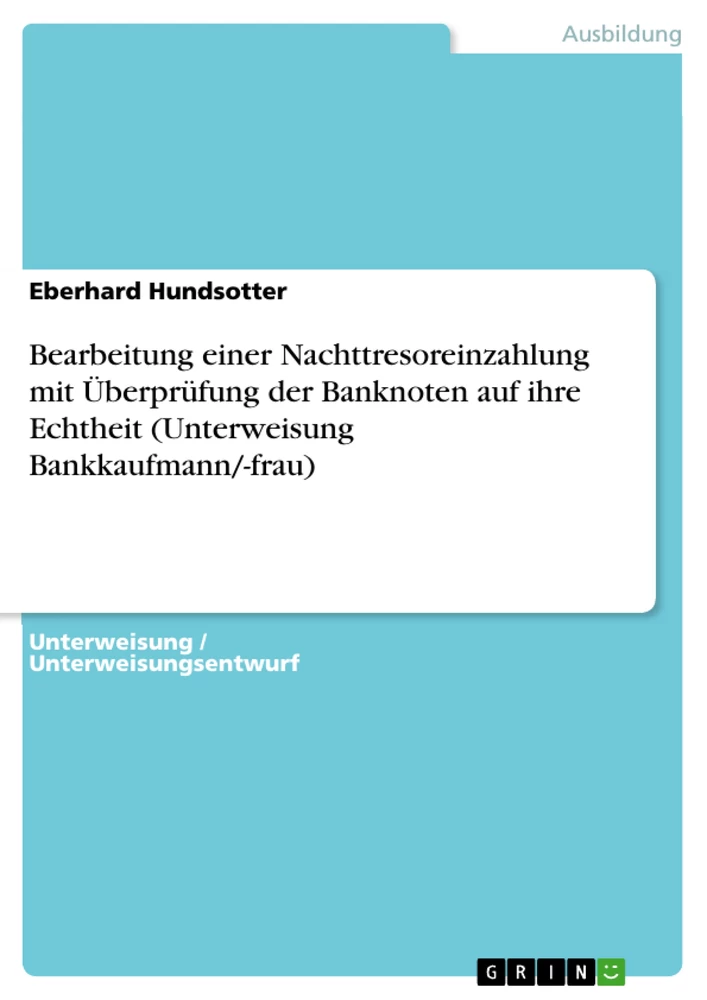 Titel: Bearbeitung einer Nachttresoreinzahlung mit Überprüfung der Banknoten auf ihre Echtheit (Unterweisung Bankkaufmann/-frau)
