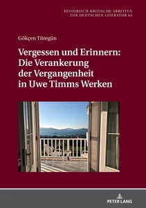 Title: Vergessen und Erinnern: Die Verankerung der Vergangenheit in Uwe Timms Werken