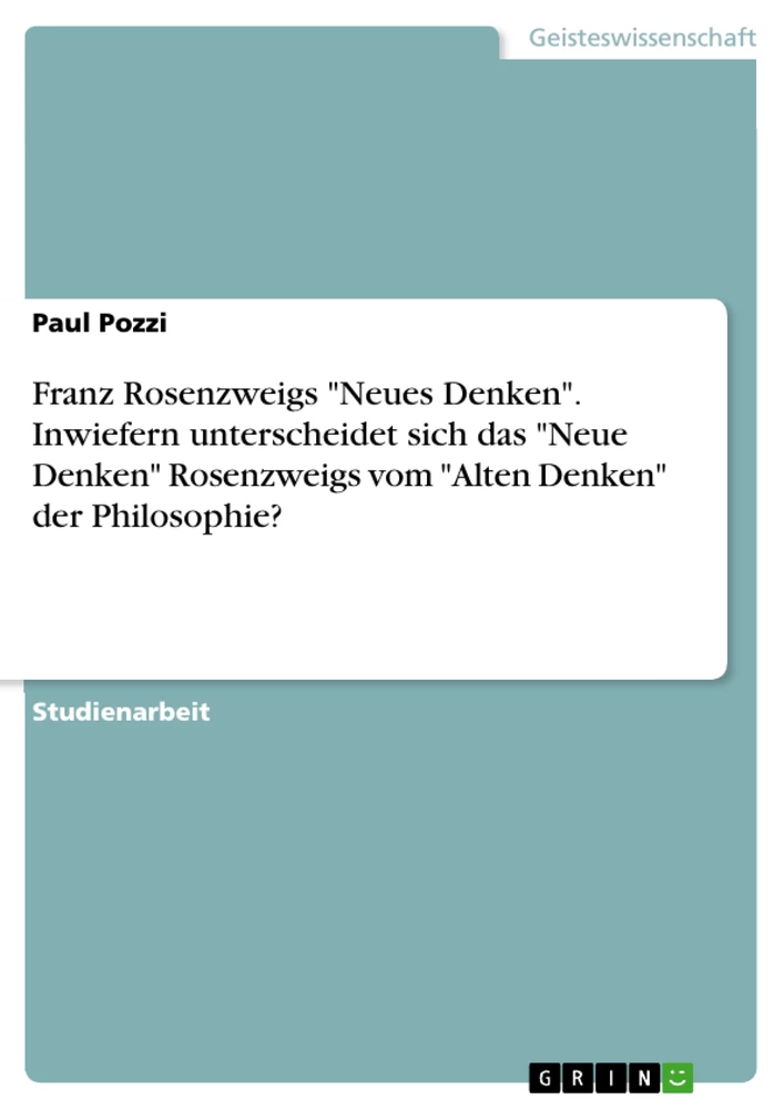 Titel: Franz Rosenzweigs "Neues Denken". Inwiefern unterscheidet sich das "Neue Denken" Rosenzweigs vom "Alten Denken" der Philosophie?