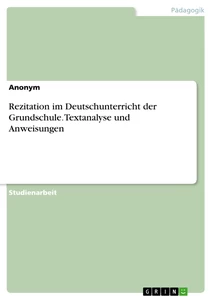 Titel: Rezitation im Deutschunterricht der Grundschule. Textanalyse und Anweisungen