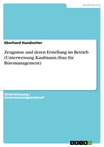 Titel: Zeugnisse und deren Erstellung im Betrieb (Unterweisung Kaufmann-/frau für Büromanagement)