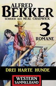Titel: Drei harte Hunde: Neal Chadwick Western Sammelband 3 Romane