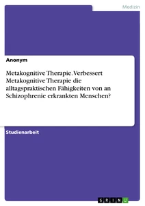 Titre: Metakognitive Therapie. Verbessert Metakognitive Therapie die alltagspraktischen Fähigkeiten von an Schizophrenie erkrankten Menschen?