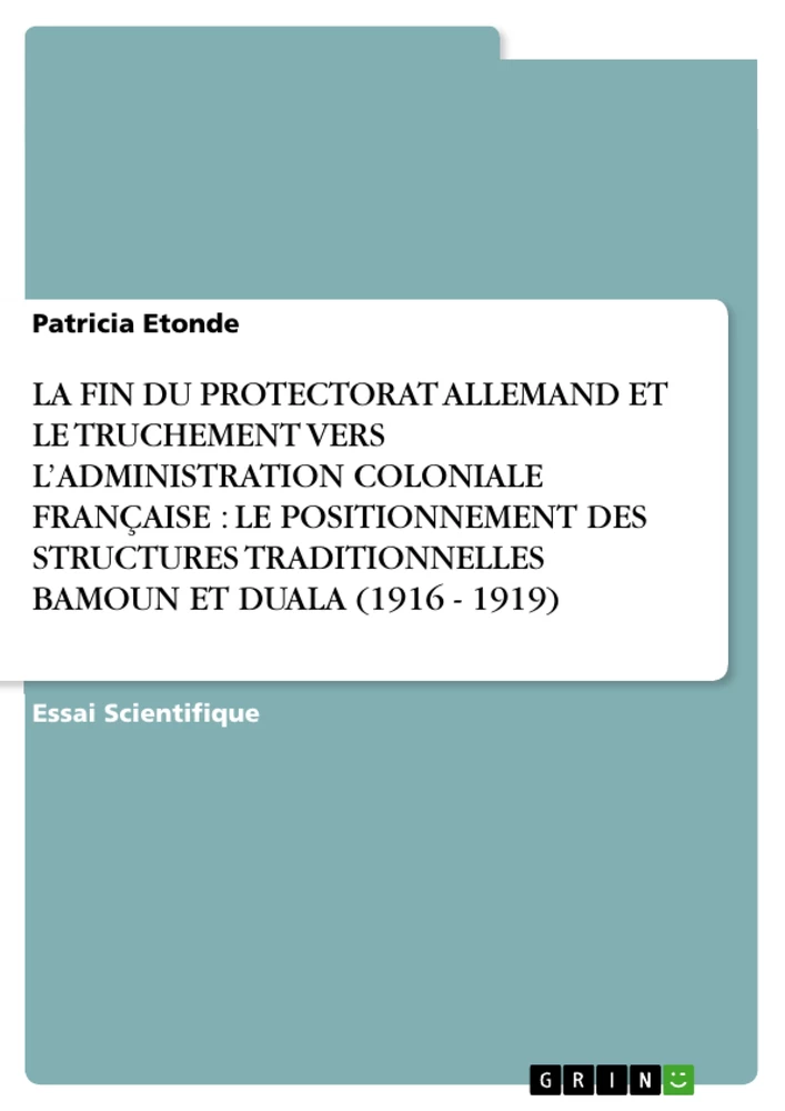 Title: La fin du protectorat allemand et le truchement vers l’administration coloniale française. Le positionnement des structures traditionnelles Bamoun et Duala (1916 - 1919)
