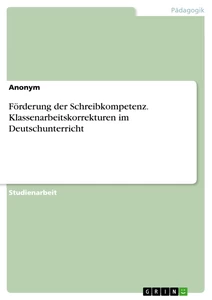 Titel: Förderung der Schreibkompetenz. Klassenarbeitskorrekturen im Deutschunterricht
