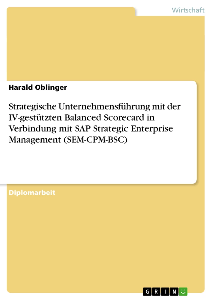 Titel: Strategische Unternehmensführung mit der IV-gestützten Balanced Scorecard in Verbindung mit SAP Strategic Enterprise Management (SEM-CPM-BSC)