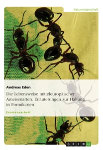 Titel: Die Lebensweise mitteleuropäischer Ameisenarten. Erläuterungen zur Haltung in Formikarien