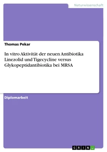 Titre: In vitro Aktivität der neuen Antibiotika Linezolid und Tigecycline versus Glykopeptidantibiotika bei MRSA