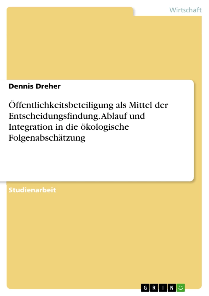 Titel: Öffentlichkeitsbeteiligung als Mittel der Entscheidungsfindung. Ablauf und Integration in die ökologische Folgenabschätzung