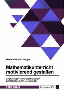 Titel: Mathematikunterricht motivierend gestalten. Empfehlungen von Grundschullehrern zur Motivation durch Eigenaktivität