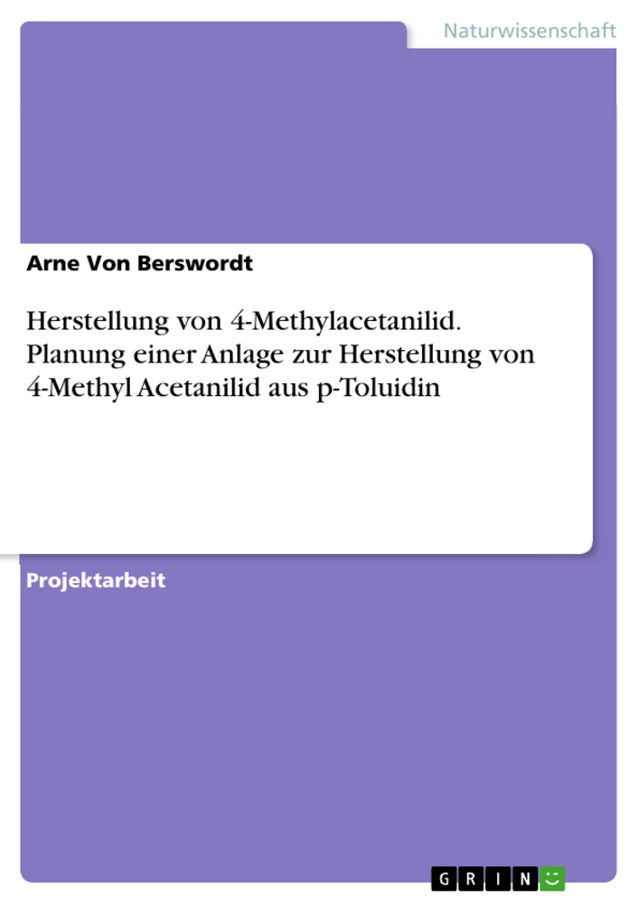 Titel: Herstellung von 4-Methylacetanilid. Planung einer Anlage zur Herstellung von 4-Methyl Acetanilid aus p-Toluidin