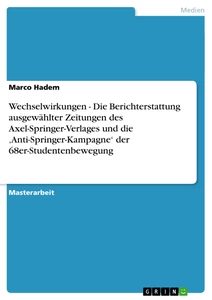 Titre: Wechselwirkungen - Die Berichterstattung ausgewählter Zeitungen des Axel-Springer-Verlages und die ‚Anti-Springer-Kampagne‘ der 68er-Studentenbewegung