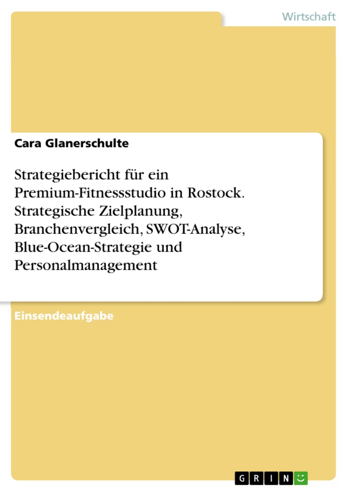 Título: Strategiebericht für ein Premium-Fitnessstudio in Rostock. Strategische Zielplanung, Branchenvergleich, SWOT-Analyse, Blue-Ocean-Strategie und Personalmanagement