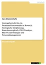 Title: Strategiebericht für ein Premium-Fitnessstudio in Rostock. Strategische Zielplanung, Branchenvergleich, SWOT-Analyse, Blue-Ocean-Strategie und Personalmanagement