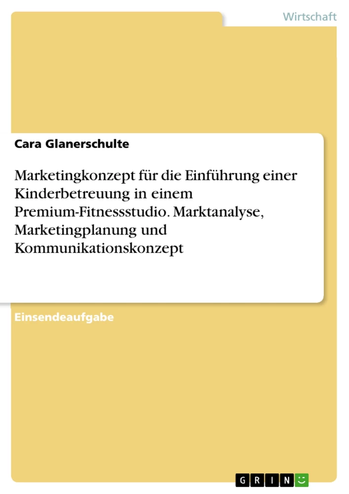 Titel: Marketingkonzept für die Einführung einer Kinderbetreuung in einem Premium-Fitnessstudio. Marktanalyse, Marketingplanung und Kommunikationskonzept