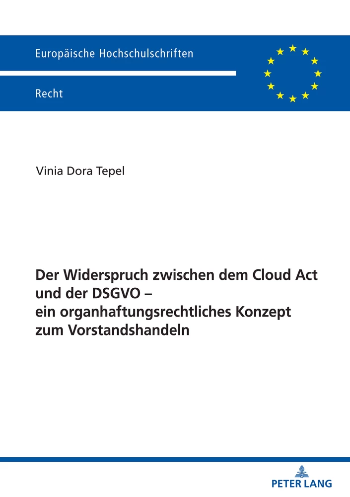 Titel: Der Widerspruch zwischen dem Cloud Act und der DSGVO – ein organhaftungsrechtliches Konzept zum Vorstandshandeln
