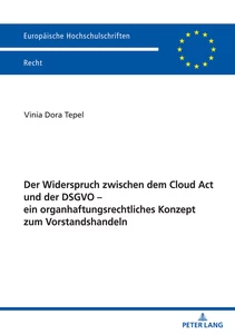 Title: Der Widerspruch zwischen dem Cloud Act und der DSGVO – ein organhaftungsrechtliches Konzept zum Vorstandshandeln