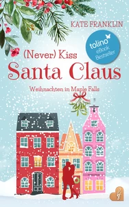 Titel: (Never) Kiss Santa Claus - Weihnachten in Maple Falls