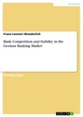 Titel: Bank Competition and Stability in the German Banking Market
