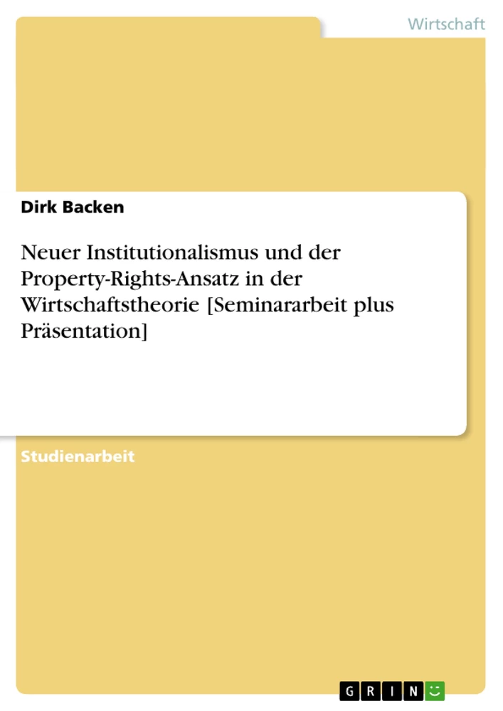 Titel: Neuer Institutionalismus und der Property-Rights-Ansatz in der Wirtschaftstheorie [Seminararbeit plus Präsentation]