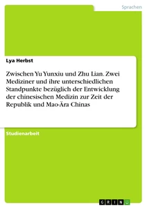 Título: Zwischen Yu Yunxiu und Zhu Lian. Zwei Mediziner und ihre unterschiedlichen Standpunkte bezüglich der Entwicklung der chinesischen Medizin zur Zeit der Republik und Mao-Ära Chinas