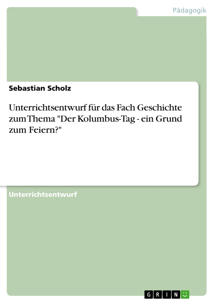 Titel: Unterrichtsentwurf für das Fach Geschichte zum Thema "Der Kolumbus-Tag - ein Grund zum Feiern?"