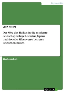Titre: Der Weg des Haikus in die moderne deutschsprachige Literatur. Japans traditionelle Silbenverse betreten deutschen Boden