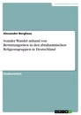 Title: Sozialer Wandel anhand von Bestattungsriten in den abrahamitischen Religionsgruppen in Deutschland