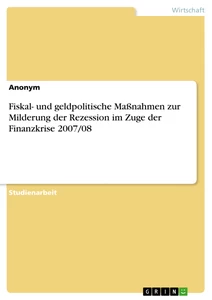 Titel: Fiskal- und geldpolitische Maßnahmen zur Milderung der Rezession im Zuge der Finanzkrise 2007/08